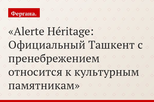 Alerte Héritage: Официальный Ташкент с пренебрежением относится к культурным памятникам
