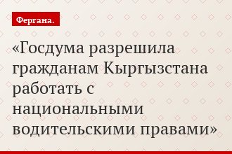 Госдума разрешила гражданам Кыргызстана работать с национальными водительскими правами
