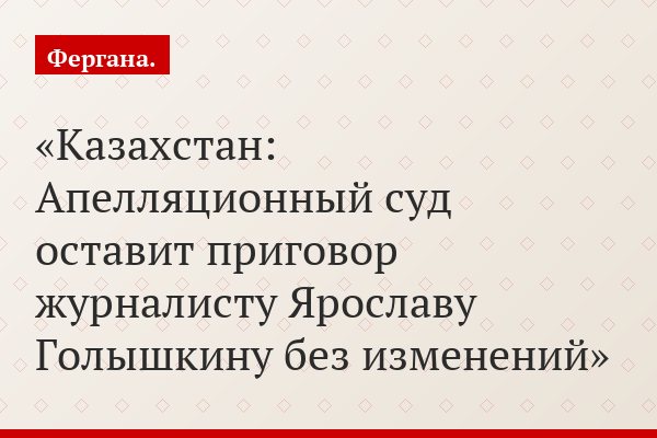 Казахстан: Апелляционный суд оставит приговор журналисту Ярославу Голышкину без изменений