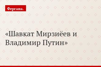 Шавкат Мирзиёев и Владимир Путин