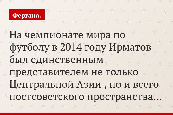 На чемпионате мира по футболу в 2014 году Ирматов был единственным представителем не только Центральной Азии , но и всего постсоветского пространства…