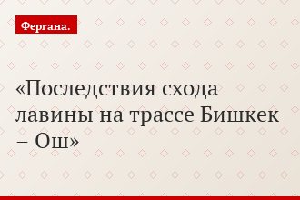 Последствия схода лавины на трассе Бишкек – Ош
