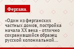 Один из ферганских частных домов, постройка начала XX века - отлично сохранившийся образец русской колониальной архитектуры
