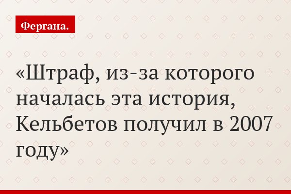 Штраф, из-за которого началась эта история, Кельбетов получил в 2007 году