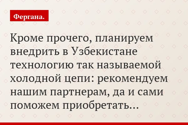 Кроме прочего, планируем внедрить в Узбекистане технологию так называемой холодной цепи: рекомендуем нашим партнерам, да и сами поможем приобретать…