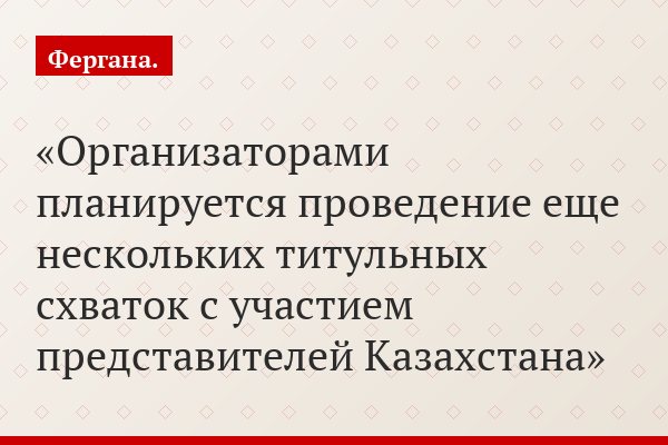 Организаторами планируется проведение еще нескольких титульных схваток с участием представителей Казахстана