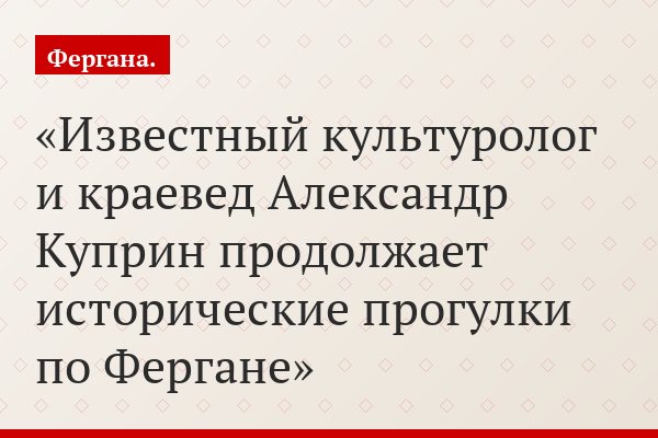 Известный культуролог и краевед Александр Куприн продолжает исторические прогулки по Фергане
