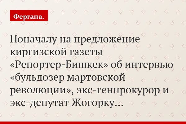 Поначалу на предложение киргизской газеты «Репортер-Бишкек» об интервью «бульдозер мартовской революции», экс-генпрокурор и экс-депутат Жогорку…