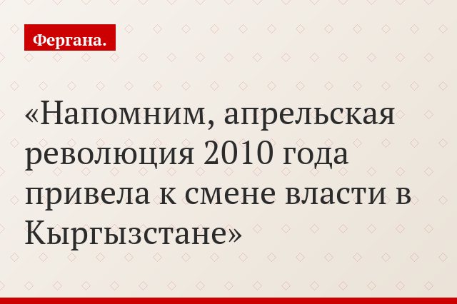 Напомним, апрельская революция 2010 года привела к смене власти в Кыргызстане