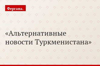 Альтернативные новости Туркменистана