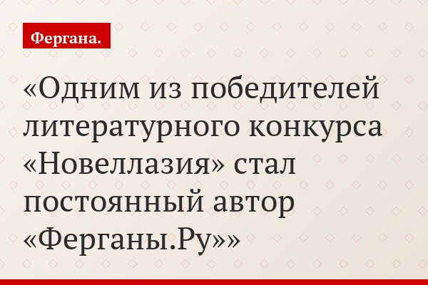 Одним из победителей литературного конкурса «Новеллазия» стал постоянный автор «Ферганы.Ру»