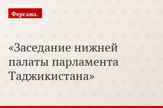 Заседание нижней палаты парламента Таджикистана