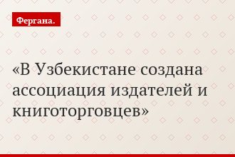 В Узбекистане создана ассоциация издателей и книготорговцев