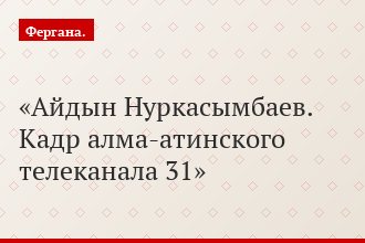 Айдын Нуркасымбаев. Кадр алма-атинского телеканала 31