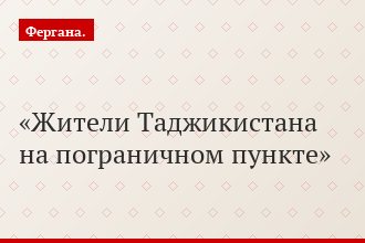 Жители Таджикистана на пограничном пункте