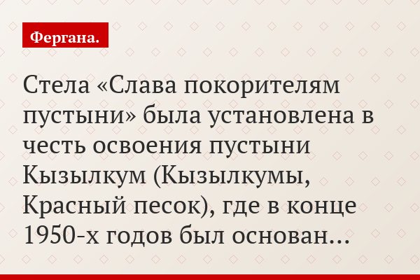 Стела «Слава покорителям пустыни» была установлена в честь освоения пустыни Кызылкум (Кызылкумы, Красный песок), где в конце 1950-х годов был основан…