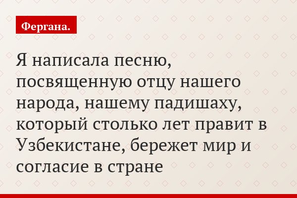 «Я написала песню, посвященную отцу нашего народа, нашему падишаху, который столько лет правит в Узбекистане, бережет мир и согласие в стране»