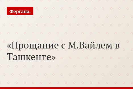 Прощание с М.Вайлем в Ташкенте