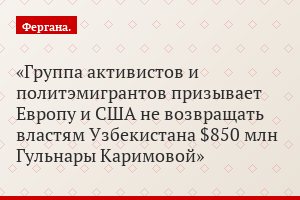 Группа активистов и политэмигрантов призывает Европу и США не возвращать властям Узбекистана $850 млн Гульнары Каримовой