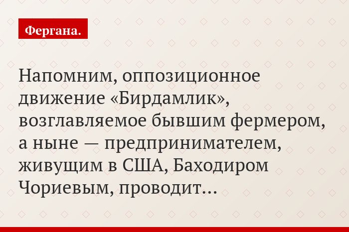 Напомним, оппозиционное движение «Бирдамлик», возглавляемое бывшим фермером, а ныне — предпринимателем, живущим в США, Баходиром Чориевым, проводит…