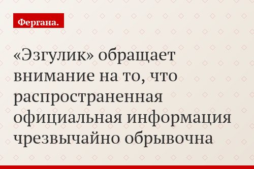 «Эзгулик» обращает внимание на то, что распространенная официальная информация чрезвычайно обрывочна