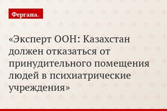 Эксперт ООН: Казахстан должен отказаться от принудительного помещения людей в психиатрические учреждения