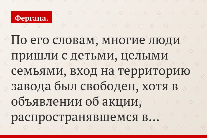По его словам, многие люди пришли с детьми, целыми семьями, вход на территорию завода был свободен, хотя в объявлении об акции, распространявшемся в…