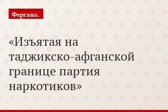 Изъятая на таджикско-афганской границе партия наркотиков