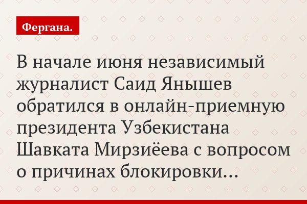 В начале июня независимый журналист Саид Янышев обратился в онлайн-приемную президента Узбекистана Шавката Мирзиёева с вопросом о причинах блокировки…