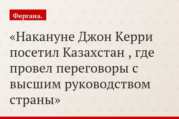 Накануне Джон Керри посетил Казахстан , где провел переговоры с высшим руководством страны