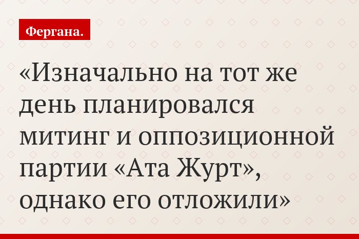 Изначально на тот же день планировался митинг и оппозиционной партии «Ата Журт», однако его отложили