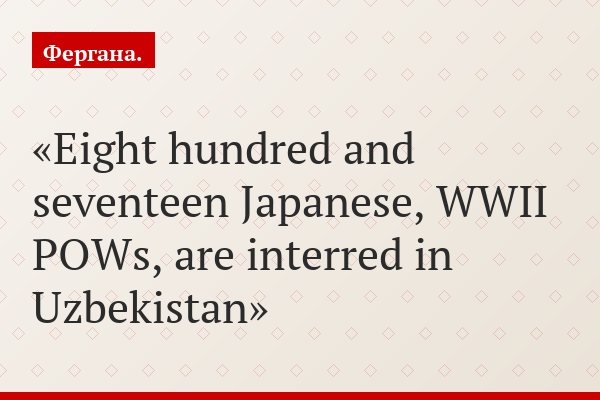 Eight hundred and seventeen Japanese, WWII POWs, are interred in Uzbekistan