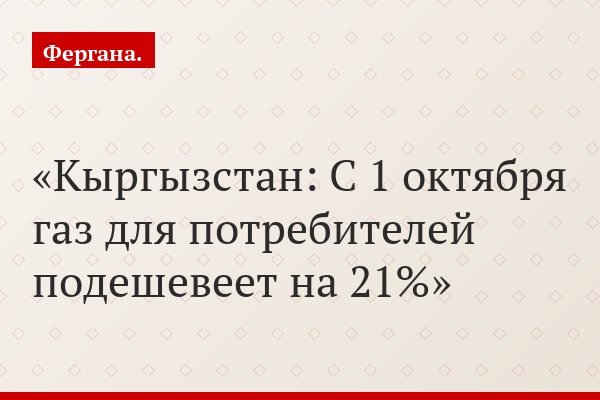 Кыргызстан: С 1 октября газ для потребителей подешевеет на 21%