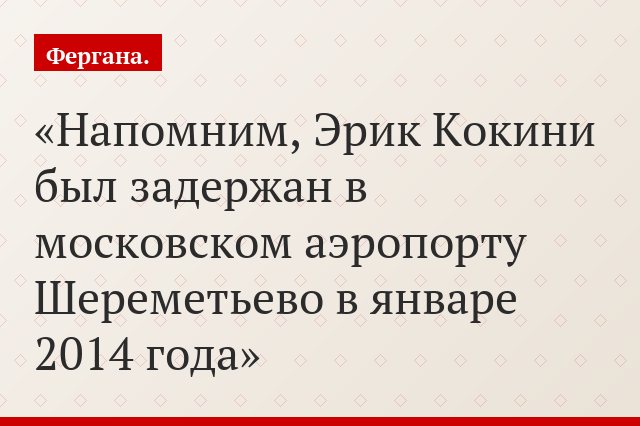 Напомним, Эрик Кокини был задержан в московском аэропорту Шереметьево в январе 2014 года