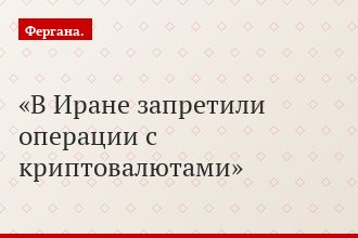 В Иране запретили операции с криптовалютами