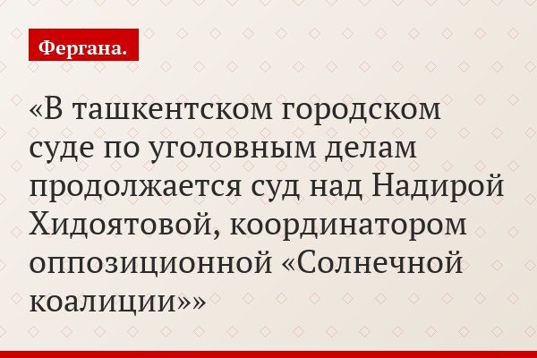 В ташкентском городском суде по уголовным делам продолжается суд над Надирой Хидоятовой, координатором оппозиционной «Солнечной коалиции»