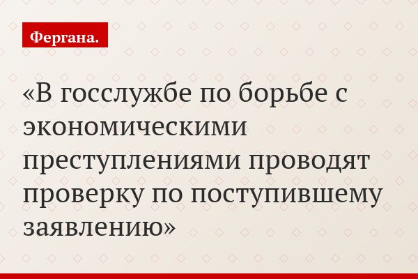 В госслужбе по борьбе с экономическими преступлениями проводят проверку по поступившему заявлению