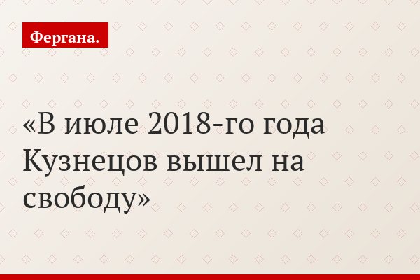 В июле 2018-го года Кузнецов вышел на свободу