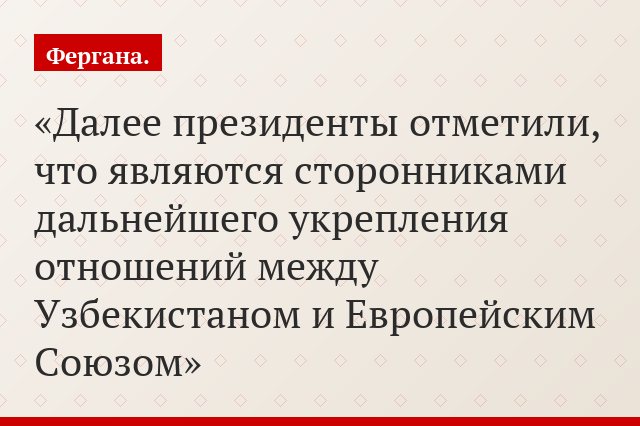 Далее президенты отметили, что являются сторонниками дальнейшего укрепления отношений между Узбекистаном и Европейским Союзом