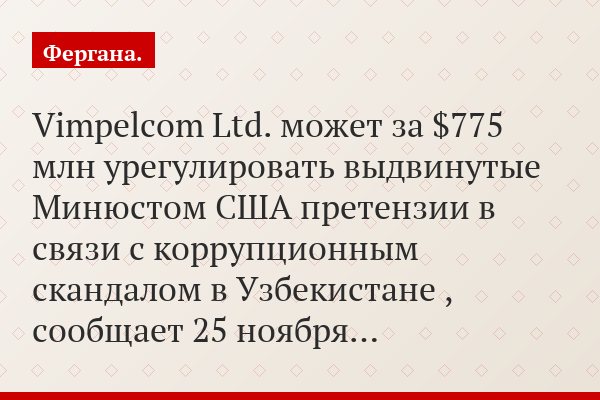Vimpelcom Ltd. может за $775 млн урегулировать выдвинутые Минюстом США претензии в связи с коррупционным скандалом в Узбекистане , сообщает 25 ноября…