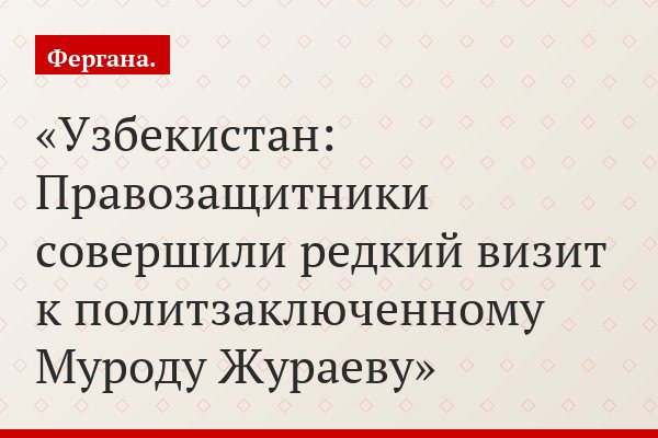 Узбекистан: Правозащитники совершили редкий визит к политзаключенному Муроду Жураеву