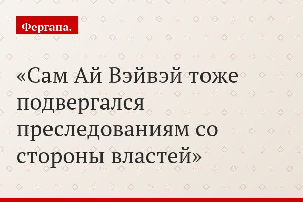 Сам Ай Вэйвэй тоже подвергался преследованиям со стороны властей