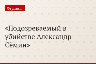 Подозреваемый в убийстве Александр Сёмин