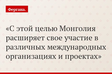 С этой целью Монголия расширяет свое участие в различных международных организациях и проектах