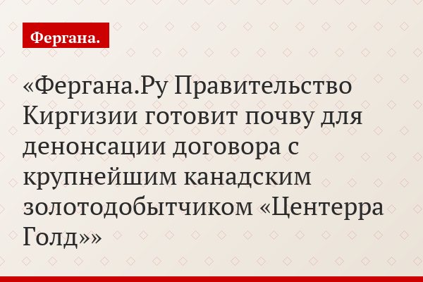 Фергана.Ру Правительство Киргизии готовит почву для денонсации договора с крупнейшим канадским золотодобытчиком «Центерра Голд»