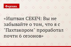 Иштван СЕКЕЧ: Вы не забывайте о том, что я с "Пахтакором" проработал почти 6 сезонов