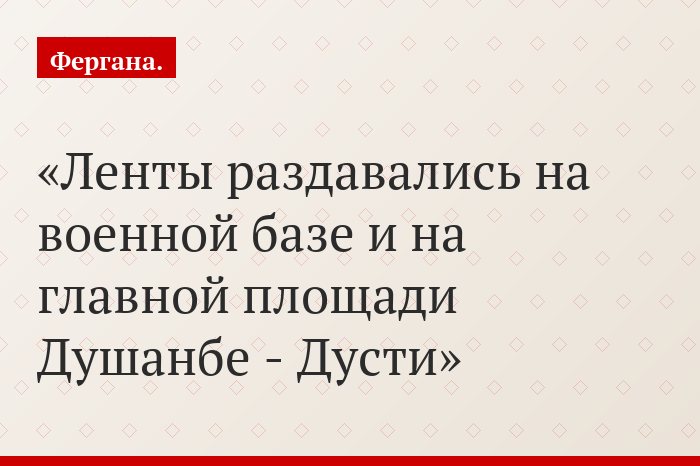Ленты раздавались на военной базе и на главной площади Душанбе - Дусти