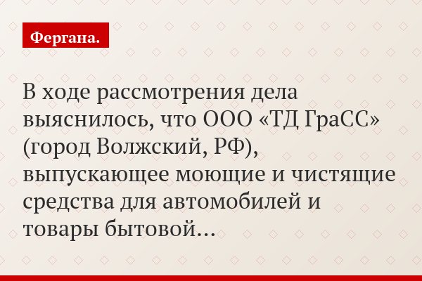 В ходе рассмотрения дела выяснилось, что ООО «ТД ГраСС» (город Волжский, РФ), выпускающее моющие и чистящие средства для автомобилей и товары бытовой…