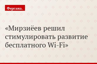 Мирзиёев решил стимулировать развитие бесплатного Wi-Fi