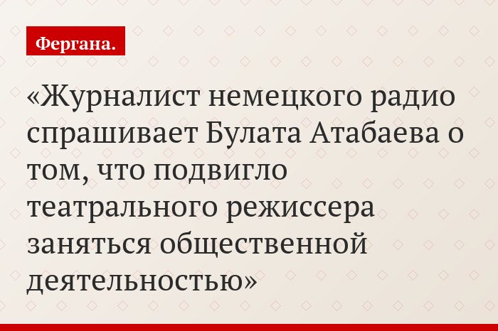 Журналист немецкого радио спрашивает Булата Атабаева о том, что подвигло театрального режиссера заняться общественной деятельностью